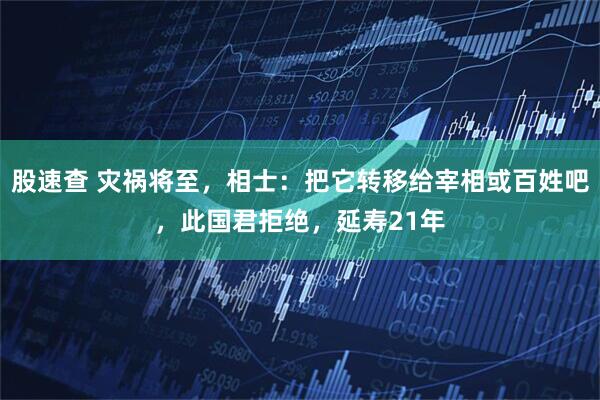 股速查 灾祸将至，相士：把它转移给宰相或百姓吧，此国君拒绝，延寿21年