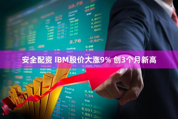 安全配资 IBM股价大涨9% 创3个月新高