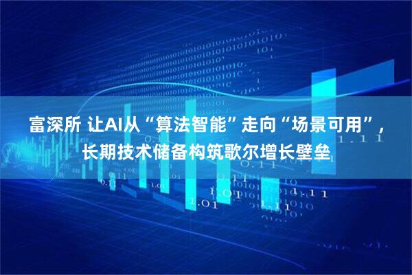 富深所 让AI从“算法智能”走向“场景可用”，长期技术储备构筑歌尔增长壁垒